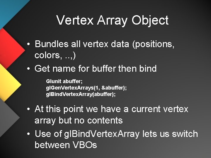 Vertex Array Object • Bundles all vertex data (positions, colors, . . , )