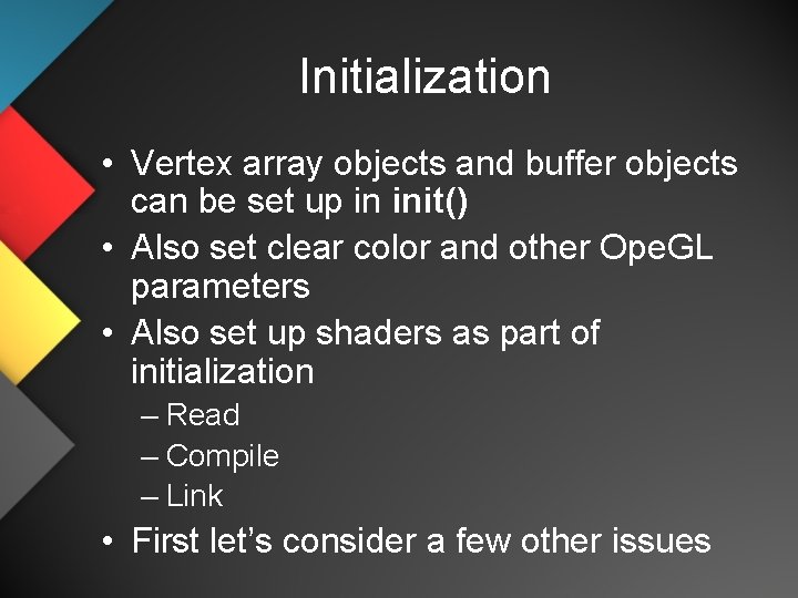 Initialization • Vertex array objects and buffer objects can be set up in init()