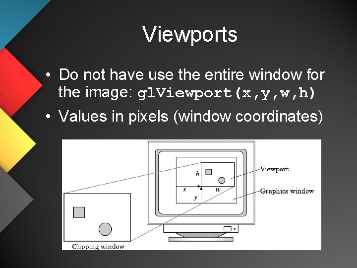Viewports • Do not have use the entire window for the image: gl. Viewport(x, Viewports • Do not have use the entire window for the image: gl. Viewport(x,