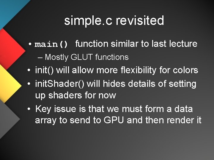 simple. c revisited • main() function similar to last lecture – Mostly GLUT functions