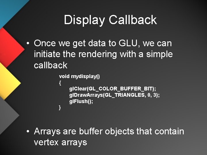 Display Callback • Once we get data to GLU, we can initiate the rendering