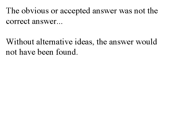 The obvious or accepted answer was not the correct answer. . . Without alternative