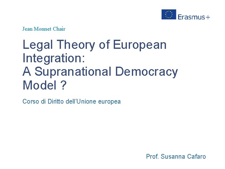 Jean Monnet Chair Legal Theory of European Integration: A Supranational Democracy Model ? Corso