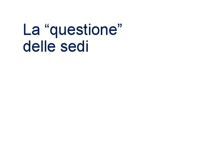 La “questione” delle sedi 