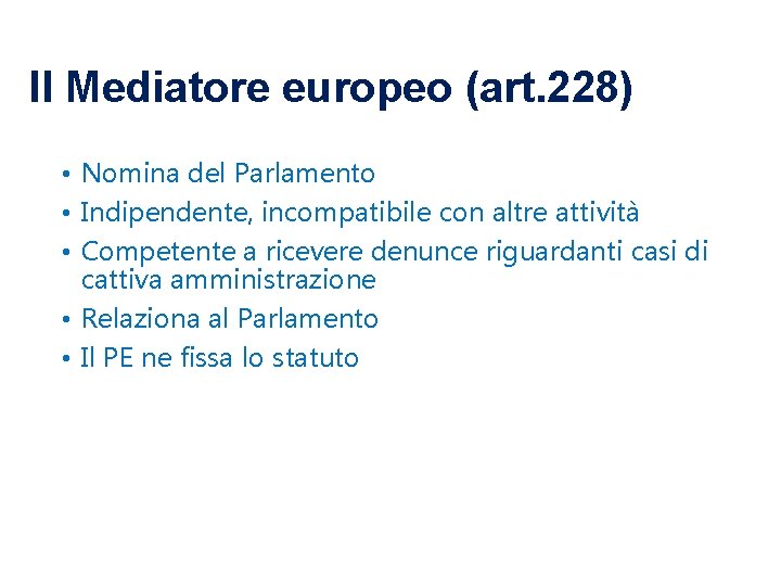 Il Mediatore europeo (art. 228) • Nomina del Parlamento • Indipendente, incompatibile con altre