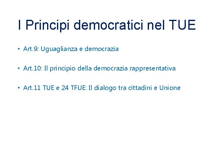 I Principi democratici nel TUE • Art. 9: Uguaglianza e democrazia • Art. 10: