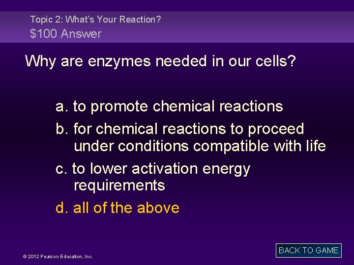 Topic 2: What’s Your Reaction? $100 Answer Why are enzymes needed in our cells?