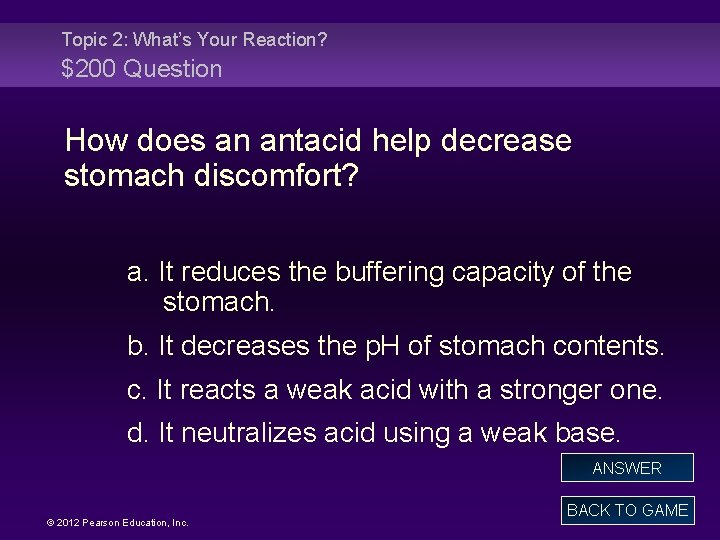 Topic 2: What’s Your Reaction? $200 Question How does an antacid help decrease stomach