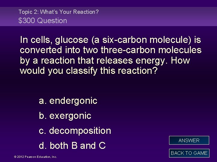 Topic 2: What’s Your Reaction? $300 Question In cells, glucose (a six-carbon molecule) is