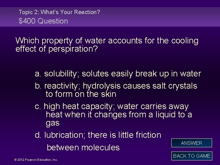 Topic 2: What’s Your Reaction? $400 Question Which property of water accounts for the