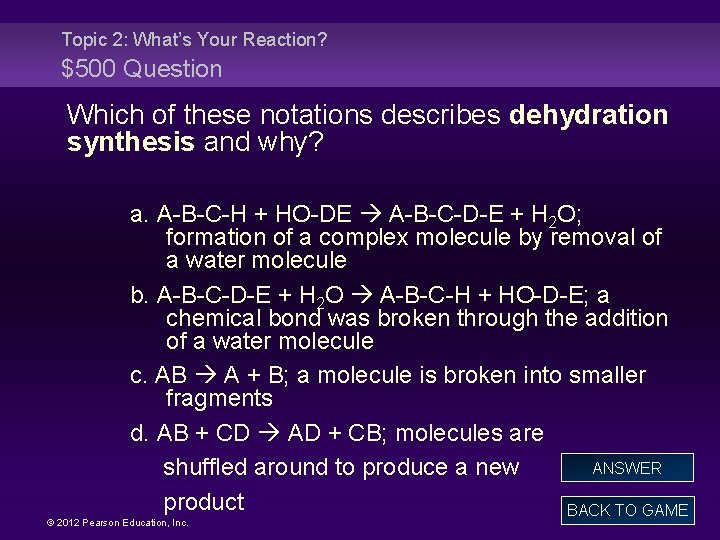 Topic 2: What’s Your Reaction? $500 Question Which of these notations describes dehydration synthesis