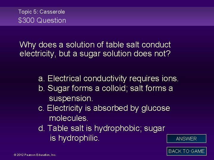 Topic 5: Casserole $300 Question Why does a solution of table salt conduct electricity,