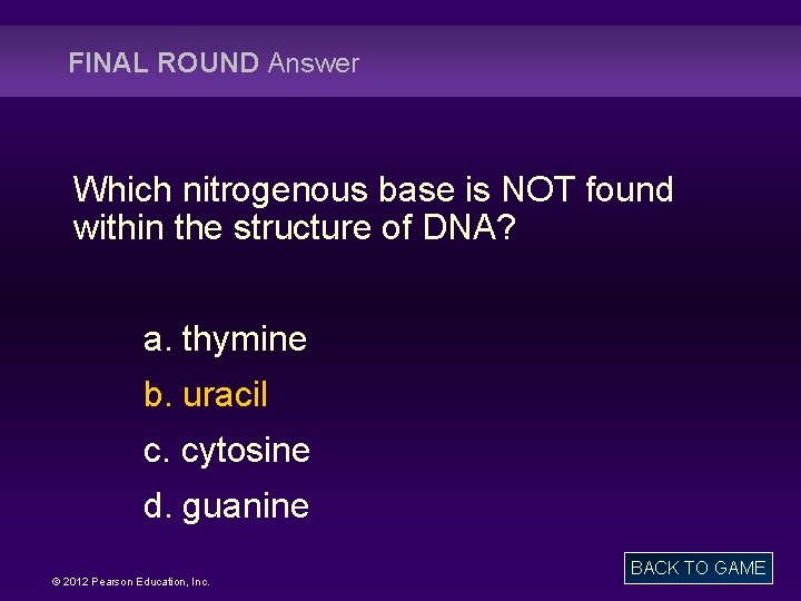 FINAL ROUND Answer Which nitrogenous base is NOT found within the structure of DNA?