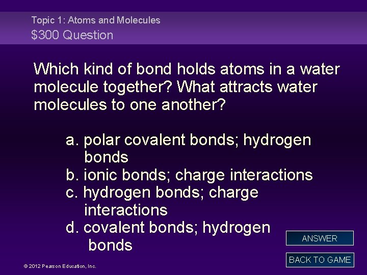 Topic 1: Atoms and Molecules $300 Question Which kind of bond holds atoms in