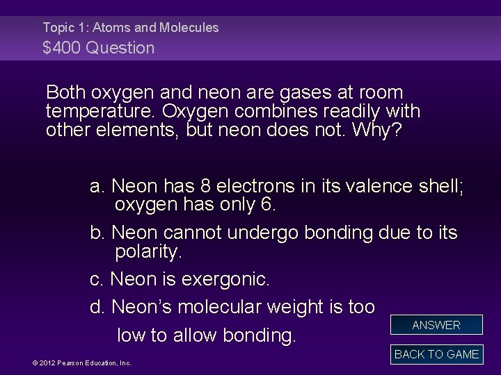 Topic 1: Atoms and Molecules $400 Question Both oxygen and neon are gases at