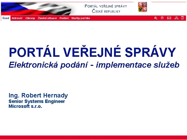 ISSS 2003 PORTÁL VEŘEJNÉ SPRÁVY Elektronická podání - implementace služeb Ing. Robert Hernady Senior