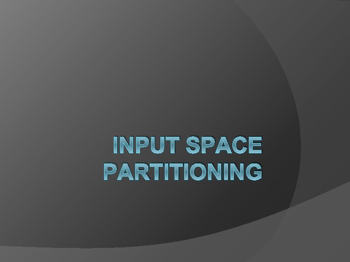 INPUT SPACE PARTITIONING 