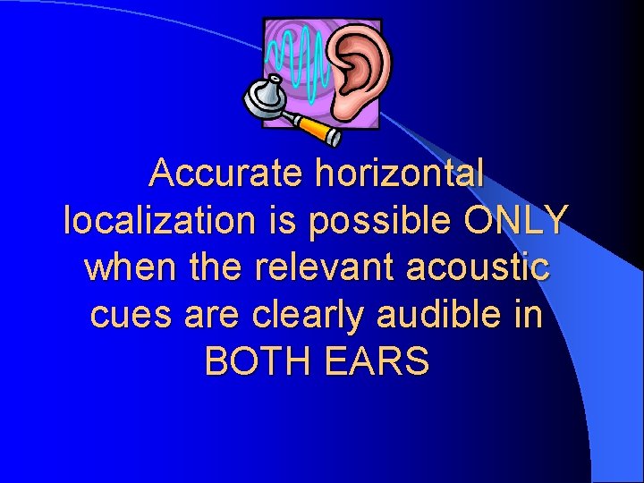 Accurate horizontal localization is possible ONLY when the relevant acoustic cues are clearly audible