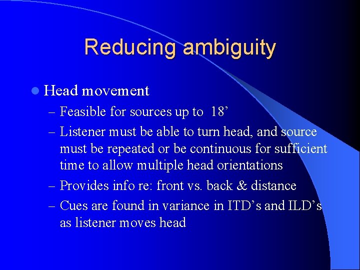 Reducing ambiguity l Head movement – Feasible for sources up to 18’ – Listener