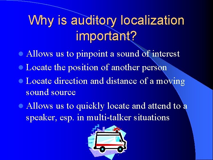 Why is auditory localization important? l Allows us to pinpoint a sound of interest
