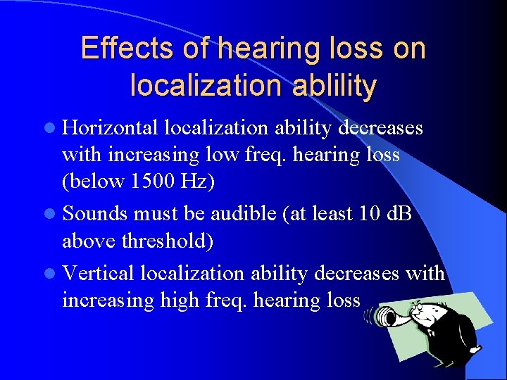 Effects of hearing loss on localization ablility l Horizontal localization ability decreases with increasing