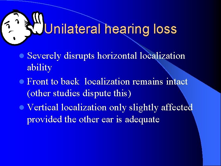 Unilateral hearing loss l Severely disrupts horizontal localization ability l Front to back localization