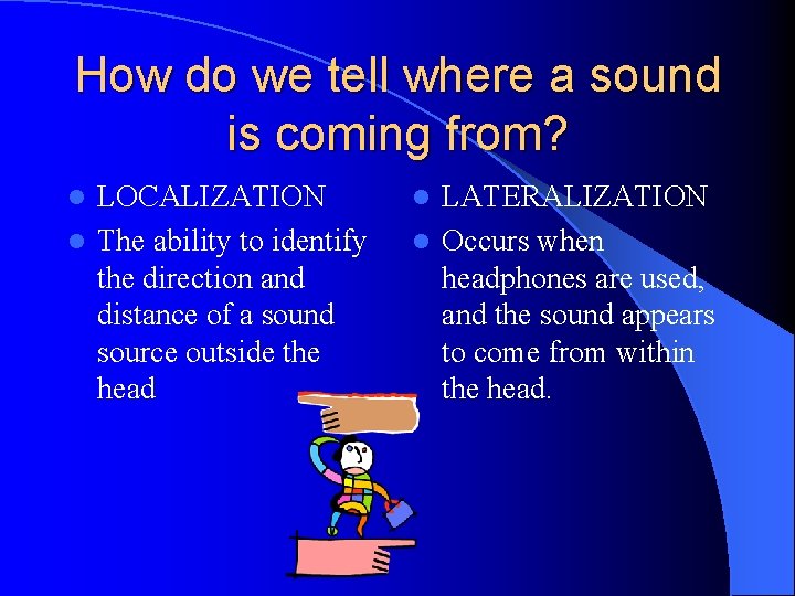 How do we tell where a sound is coming from? LOCALIZATION l The ability
