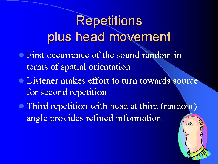 Repetitions plus head movement l First occurrence of the sound random in terms of