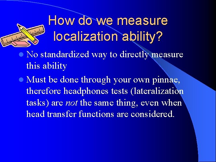 How do we measure localization ability? l No standardized way to directly measure this