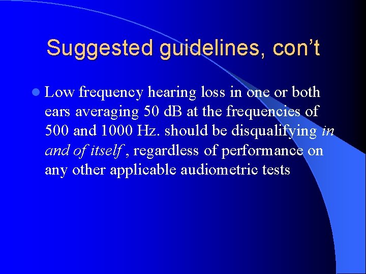 Suggested guidelines, con’t l Low frequency hearing loss in one or both ears averaging