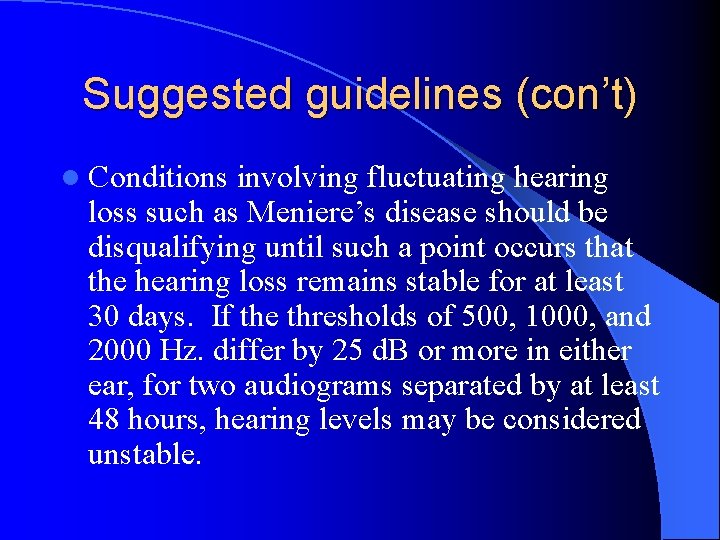 Suggested guidelines (con’t) l Conditions involving fluctuating hearing loss such as Meniere’s disease should