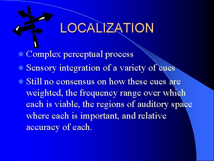 LOCALIZATION l Complex perceptual process l Sensory integration of a variety of cues l