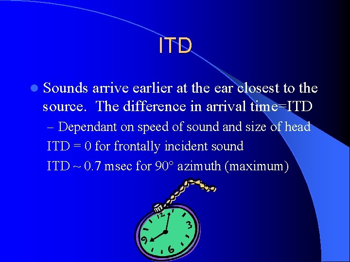ITD l Sounds arrive earlier at the ear closest to the source. The difference