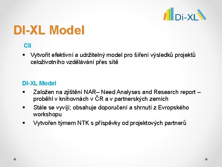 DI-XL Model Cíl § Vytvořit efektivní a udržitelný model pro šíření výsledků projektů celoživotního