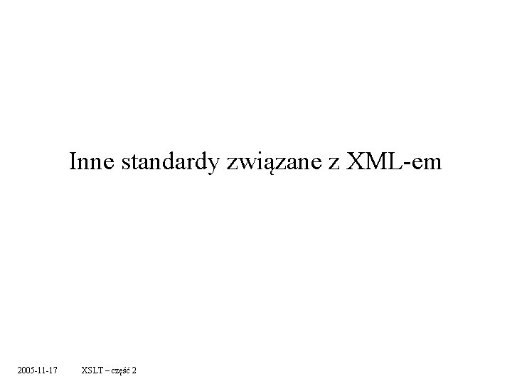 Inne standardy związane z XML-em 2005 -11 -17 XSLT – część 2 