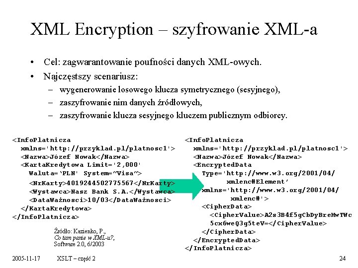 XML Encryption – szyfrowanie XML-a • Cel: zagwarantowanie poufności danych XML-owych. • Najczęstszy scenariusz: