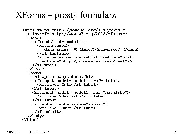 XForms – prosty formularz <html xmlns="http: //www. w 3. org/1999/xhtml" xmlns: xf="http: //www. w