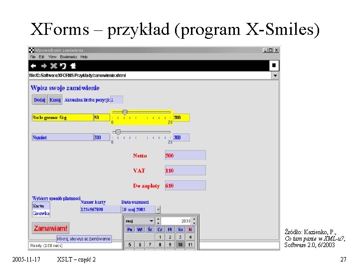 XForms – przykład (program X-Smiles) Źródło: Kazienko, P. , Co tam panie w XML-u?
