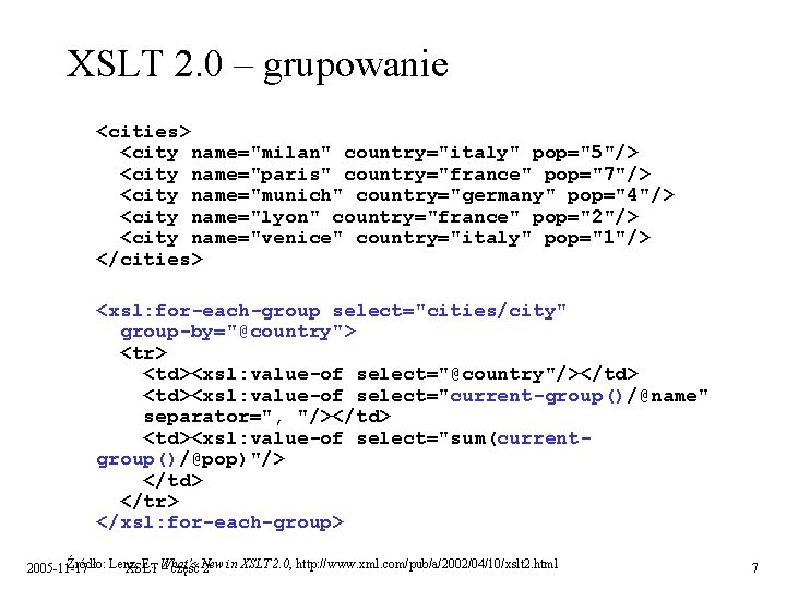 XSLT 2. 0 – grupowanie <cities> <city name="milan" country="italy" pop="5"/> <city name="paris" country="france" pop="7"/>