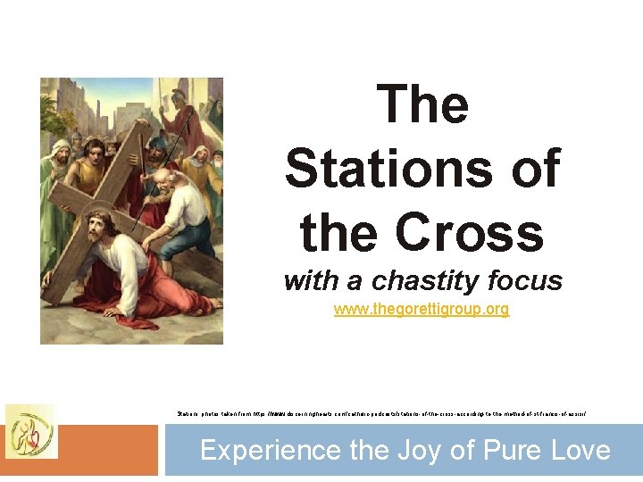 The Stations of the Cross with a chastity focus www. thegorettigroup. org Stations photos