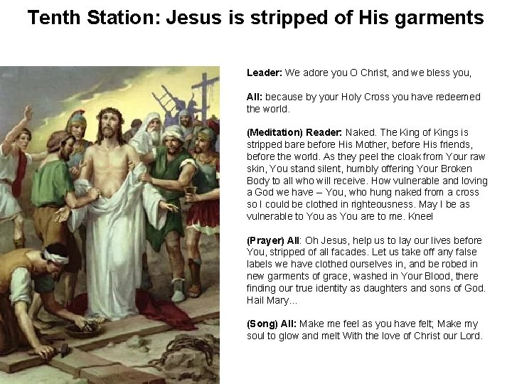 Tenth Station: Jesus is stripped of His garments Leader: We adore you O Christ,