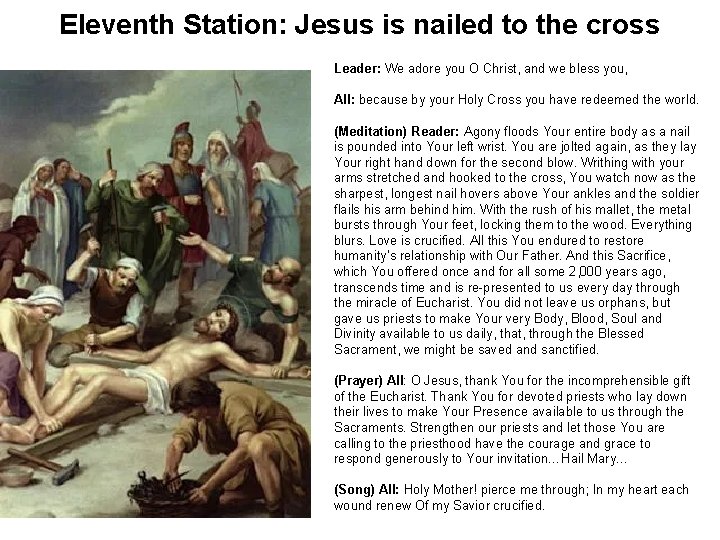 Eleventh Station: Jesus is nailed to the cross Leader: We adore you O Christ,