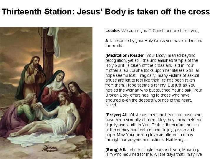 Thirteenth Station: Jesus’ Body is taken off the cross Leader: We adore you O