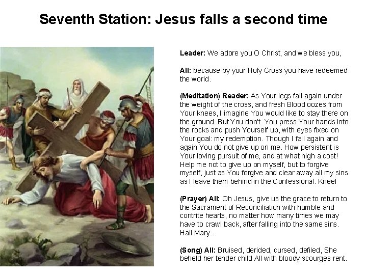 Seventh Station: Jesus falls a second time Leader: We adore you O Christ, and