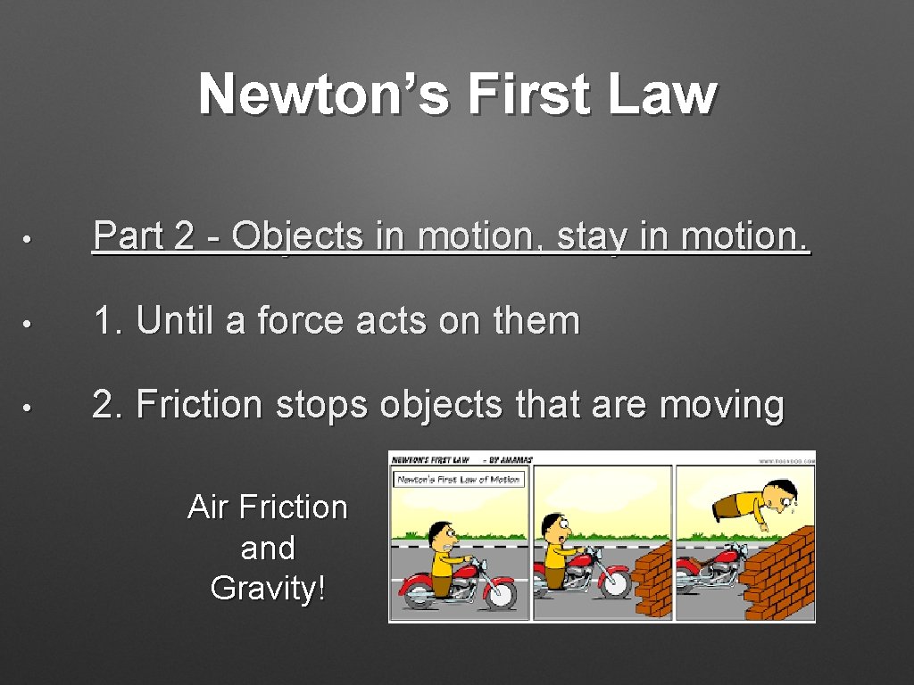 Newton’s First Law • Part 2 - Objects in motion, stay in motion. •