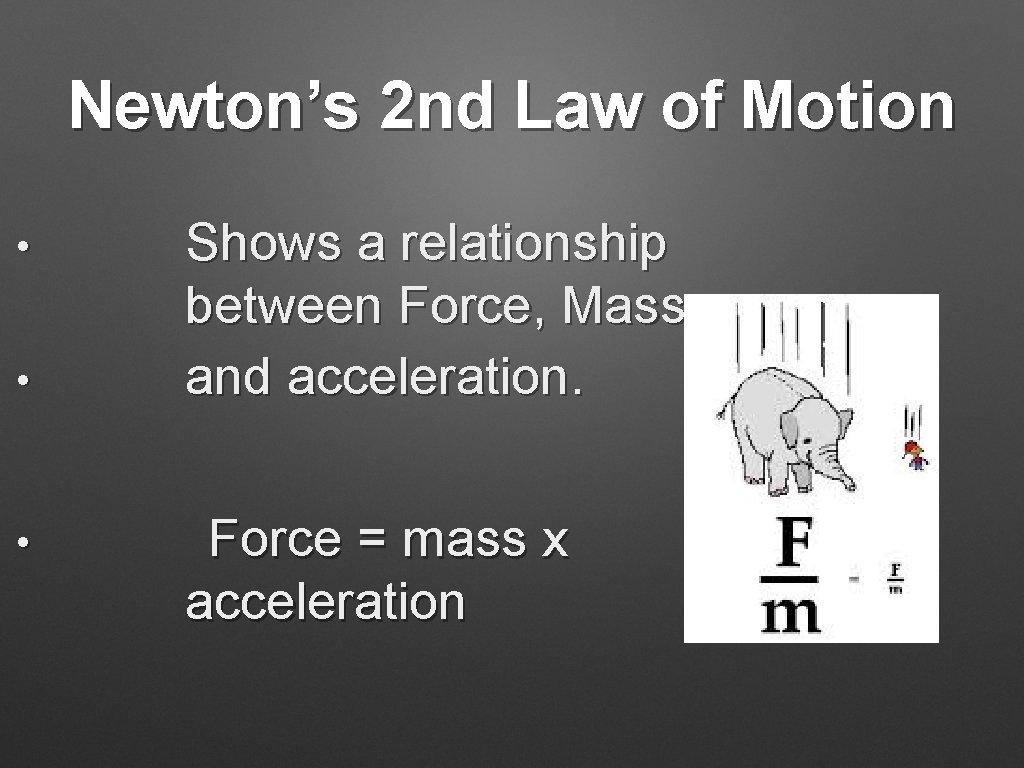 Newton’s 2 nd Law of Motion • • • Shows a relationship between Force,