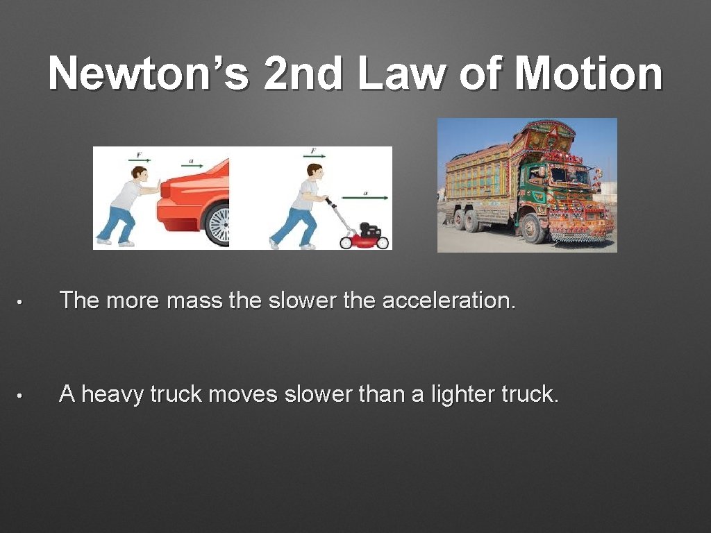 Newton’s 2 nd Law of Motion • The more mass the slower the acceleration.