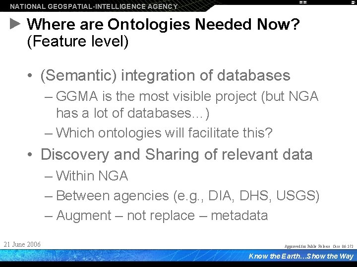 NATIONAL GEOSPATIAL-INTELLIGENCE AGENCY Where are Ontologies Needed Now? (Feature level) • (Semantic) integration of