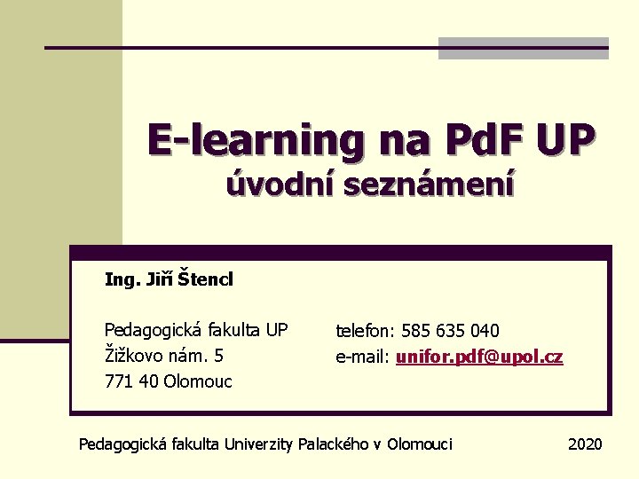 E-learning na Pd. F UP úvodní seznámení Ing. Jiří Štencl Pedagogická fakulta UP Žižkovo