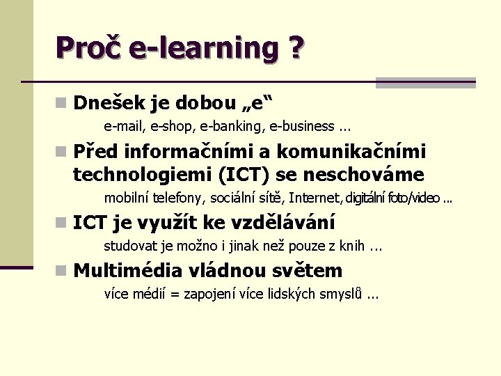 Proč e-learning ? n Dnešek je dobou „e“ e-mail, e-shop, e-banking, e-business. . .